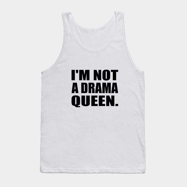 I'm not a drama queen - fun quote Tank Top by It'sMyTime